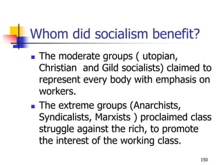 Whom did socialism benefit?
 The moderate groups ( utopian,
Christian and Gild socialists) claimed to
represent every bod...