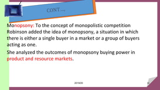 31
Monopsony: To the concept of monopolistic competition
Robinson added the idea of monopsony, a situation in which
there ...