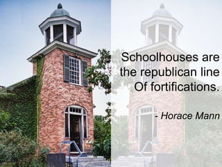1936




Schoolhouses are
the republican line
   Of fortifications.

       - Horace Mann
 