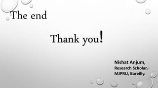 Thank you!
The end
Nishat Anjum,
Research Scholar,
MJPRU, Bareilly.
 