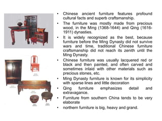 Chinese ancient furniture features profound cultural facts and superb craftsmanship. <br />The furniture was mostly made f...