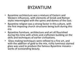 BYZANTIUM<br />Byzantine architecture was a mixture of Eastern and Western influences, with elements of Greek and Roman st...