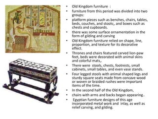 Old Kingdom furniture  : <br />furniture from this period was divided into two groups: <br />platform pieces such as bench...