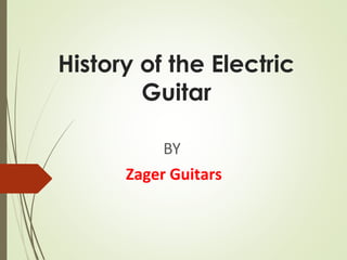 History of the Electric
Guitar
BY
Zager Guitars
Zager Reviews
 