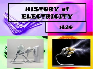 HISTORY of
ELECTRICITY
        1820
 