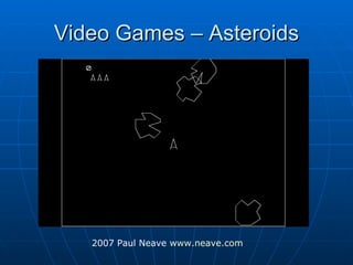 Video Games – Asteroids 2007 Paul Neave  www.neave.com   
