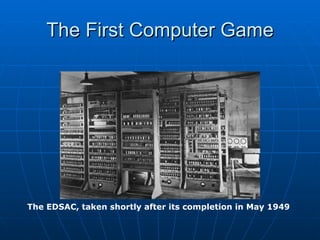The First Computer Game The EDSAC, taken shortly after its completion in May 1949   
