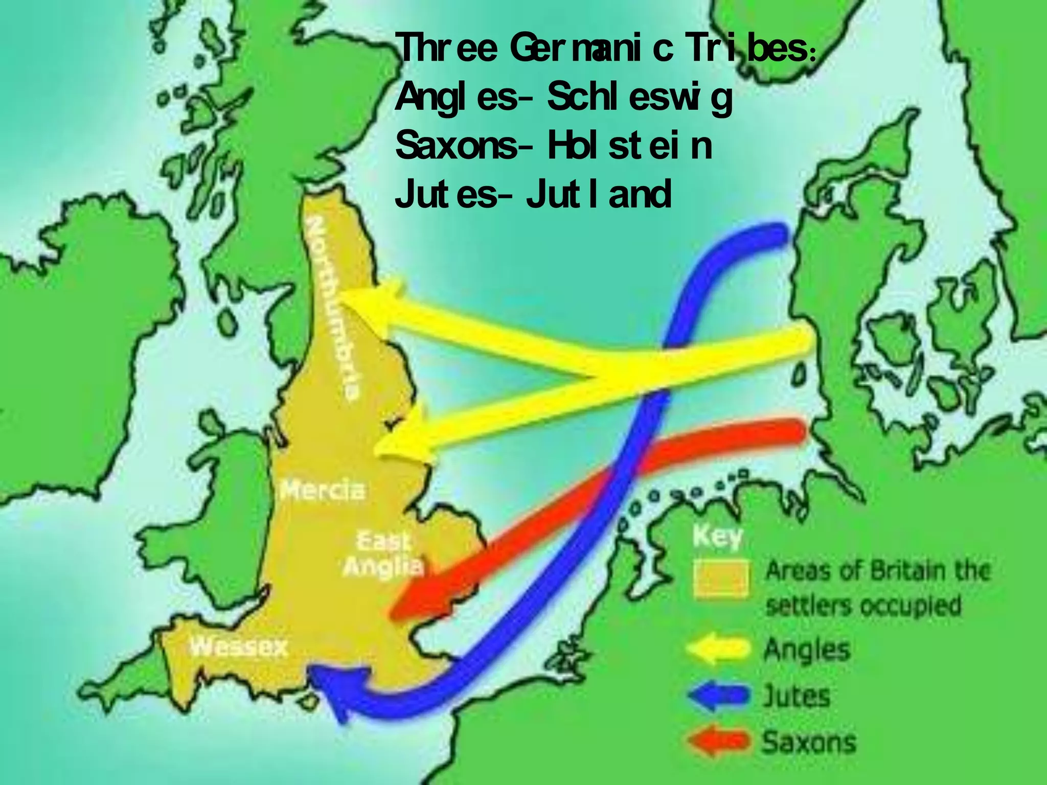 Thr ee G m c Tr i bes:
        er ani
A es- Schl esw g
 ngl              i
Saxons- H st ei n
          ol
Jut es- Jut l and
 