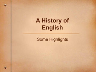 A History of
English
Some Highlights
 