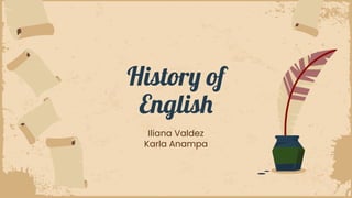 History of
English
Iliana Valdez
Karla Anampa
 
