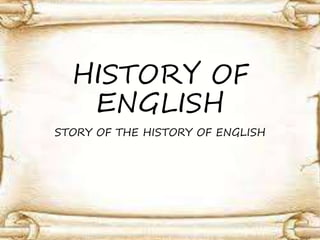 HISTORY OF
ENGLISH
STORY OF THE HISTORY OF ENGLISH
 