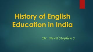 History of English
Education in India
Dr. Nevil Stephen S.
 