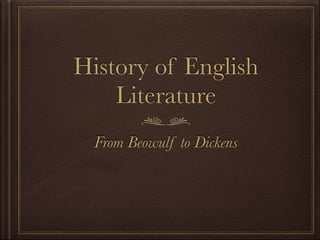 History of English 
Literature 
From Beowulf to Dickens 
 