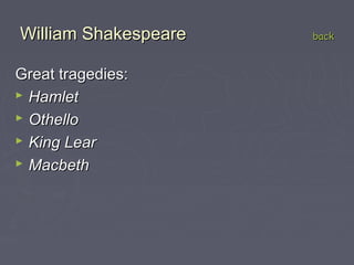 William ShakespeareWilliam Shakespeare backback
Great tragedies:Great tragedies:
 HamletHamlet
 OthelloOthello
 King Le...