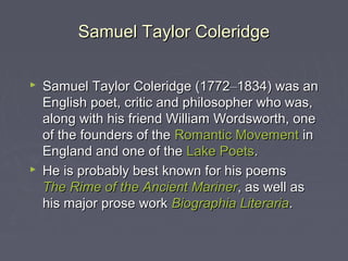 Samuel Taylor ColeridgeSamuel Taylor Coleridge
 Samuel Taylor Coleridge (1772Samuel Taylor Coleridge (1772––1834) was an1...