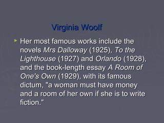 Virginia WoolfVirginia Woolf
 Her most famous works include theHer most famous works include the
novelsnovels Mrs Dallowa...