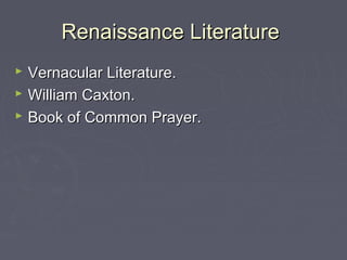 Renaissance LiteratureRenaissance Literature
 Vernacular Literature.Vernacular Literature.
 William Caxton.William Caxto...