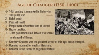 Age of Chaucer (1350- 1400)
✣ 14th century is remarked in history for:
1. 100 years war
2. Balck death
3. Peasant revolt
✣...