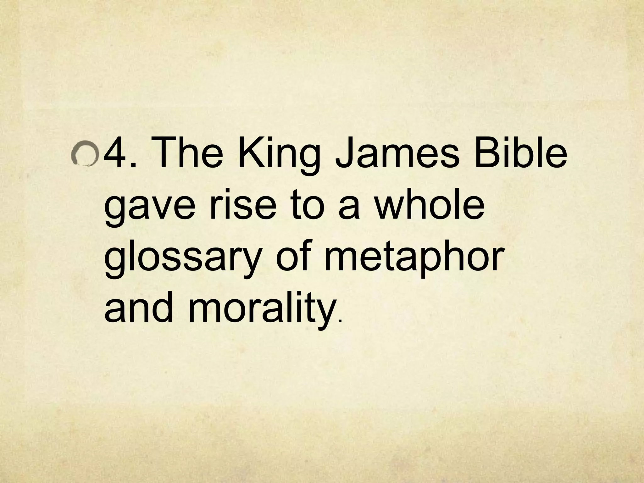 4. The King James Bible
gave rise to a whole
glossary of metaphor
and morality.
 