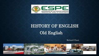 Richard Chasi
HISTORY OF ENGLISH
Old English
 