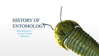 Duration: 50 min Grade: 9 - 12 CCSS, NGSS
HISTORY OF
ENTOMOLOGY
BS Agribusiness 1
Lei Ann T. Punla
Instructor
 