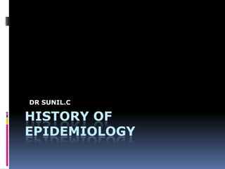 DR SUNIL.C

HISTORY OF
EPIDEMIOLOGY
 