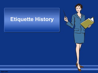 Etiquette History
 