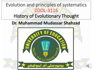 Evolution and principles of systematics
ZOOL-3116
History of Evolutionary Thought
Dr. Muhammad Mudassar Shahzad
Dr. Muhammad Mudassar Shahzad
(DSNT Zoology)
 
