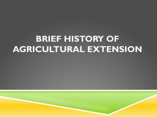 BRIEF HISTORY OF
AGRICULTURAL EXTENSION
 