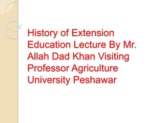 History of extension education A Presentation By Mr Allah Dad Khan ...