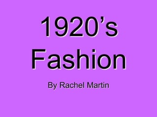 1920’s
Fashion
By Rachel Martin
 