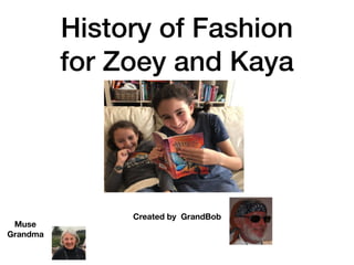 History of Fashion
for Zoey and Kaya
Created by GrandBob
Muse
Grandma
 