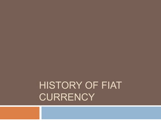 HISTORY OF FIAT
CURRENCY
 