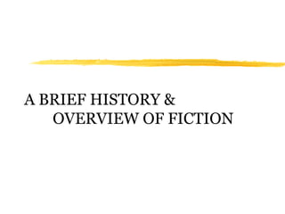 A BRIEF HISTORY &
   OVERVIEW OF FICTION
 