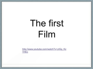 The first
Film
http://www.youtube.com/watch?v=yIGg_Kz
THEc

 