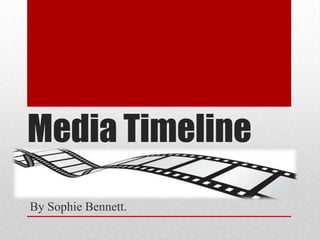 Media Timeline
By Sophie Bennett.

 