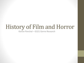 History of Film and Horror 
Kieran Panchal – G321 Genre Research 
 