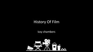 History Of Film
Izzy chambers
 