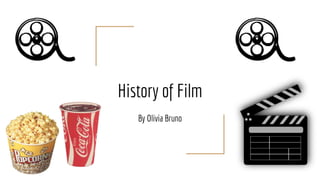 History of Film
By Olivia Bruno
 