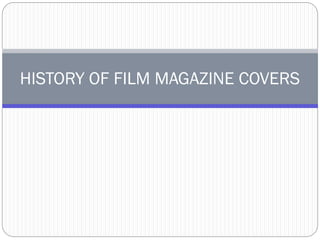 HISTORY OF FILM MAGAZINE COVERS
 