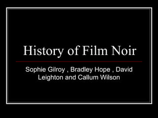 History of Film Noir Sophie Gilroy , Bradley Hope , David Leighton and Callum Wilson 