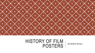 HISTORY OF FILM
POSTERS
By Nathan Brown
 