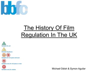 The History Of Film
Regulation In The UK
Michael Odish & Symon Aguilar
 