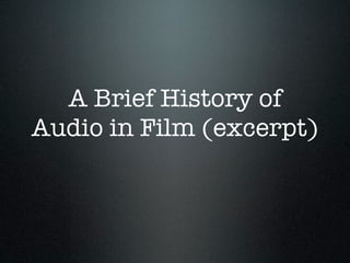 A Brief History of
Audio in Film (excerpt)
 