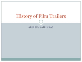 History of Film Trailers

     ABIGAIL VAICIUKAS
 