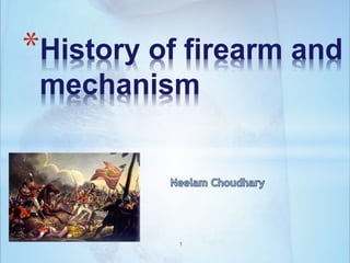 1
*History of firearm and
mechanism
 