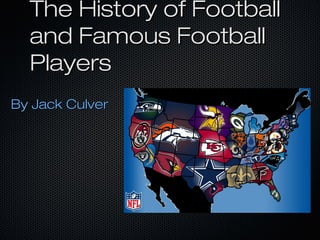 The History of FootballThe History of Football
and Famous Footballand Famous Football
PlayersPlayers
By Jack CulverBy Jack Culver
 