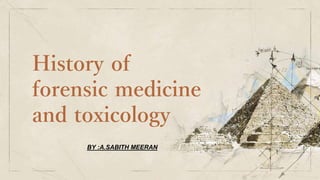 History of
forensic medicine
and toxicology
BY :A.SABITH MEERAN
 