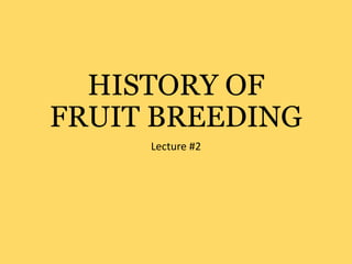 HISTORY OF
FRUIT BREEDING
Lecture #2
 