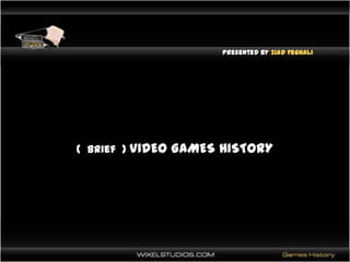 Presented By ZiadFeghali (  brief  ) VIDEO GAMES HISTORY 